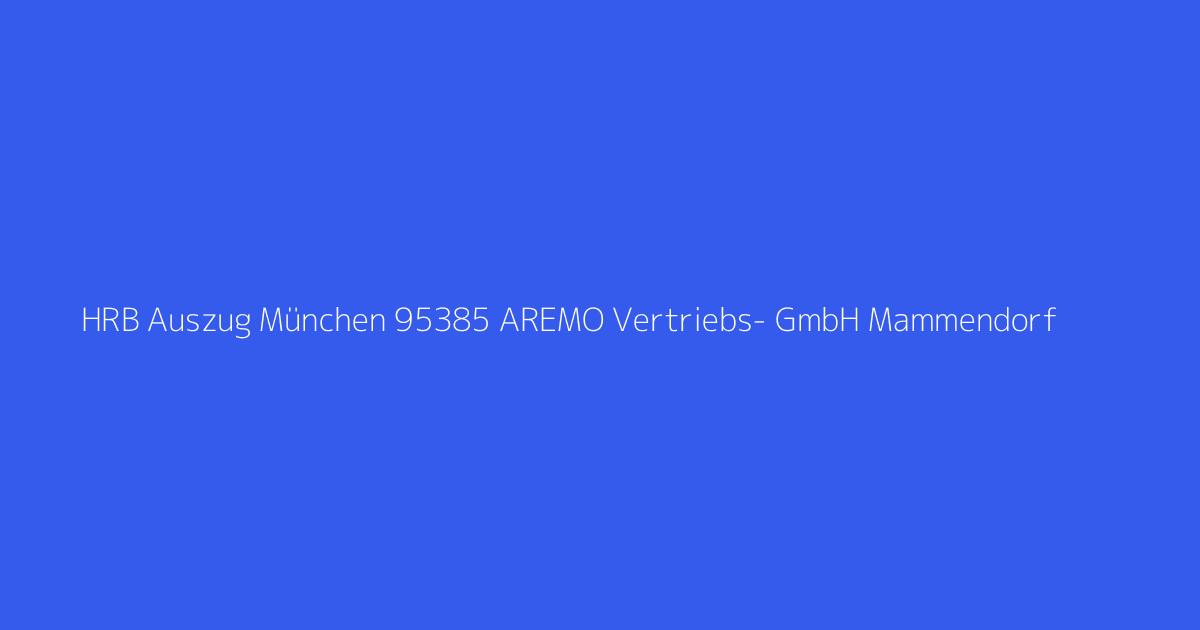 HRB Auszug München 95385 AREMO Vertriebs- GmbH Mammendorf